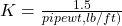 K =  \frac{ 1.5}{ pipe wt,  lb/ft  )}