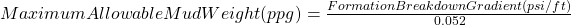 Maximum Allowable Mud Weight (ppg) =  \frac{Formation Breakdown Gradient (psi/ft)}{0.052}
