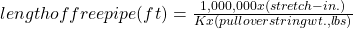 length of free pipe (ft) =  \frac{ 1,000,000    x    (stretch - in.)}{  K x (pull over string wt., lbs)}